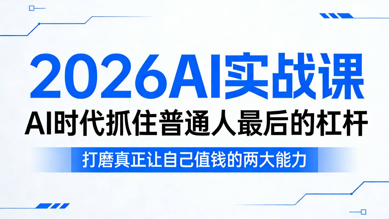 2026AI实战课，AI时代抓住普通人最后的杠杆，打磨真正让自己值钱的两大能力-玩备项目资源网
